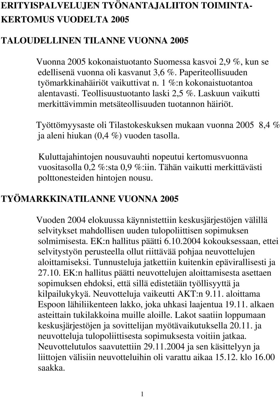 Työttömyysaste oli Tilastokeskuksen mukaan vuonna 2005 8,4 % ja aleni hiukan (0,4 %) vuoden tasolla. Kuluttajahintojen nousuvauhti nopeutui kertomusvuonna vuositasolla 0,2 %:sta 0,9 %:iin.