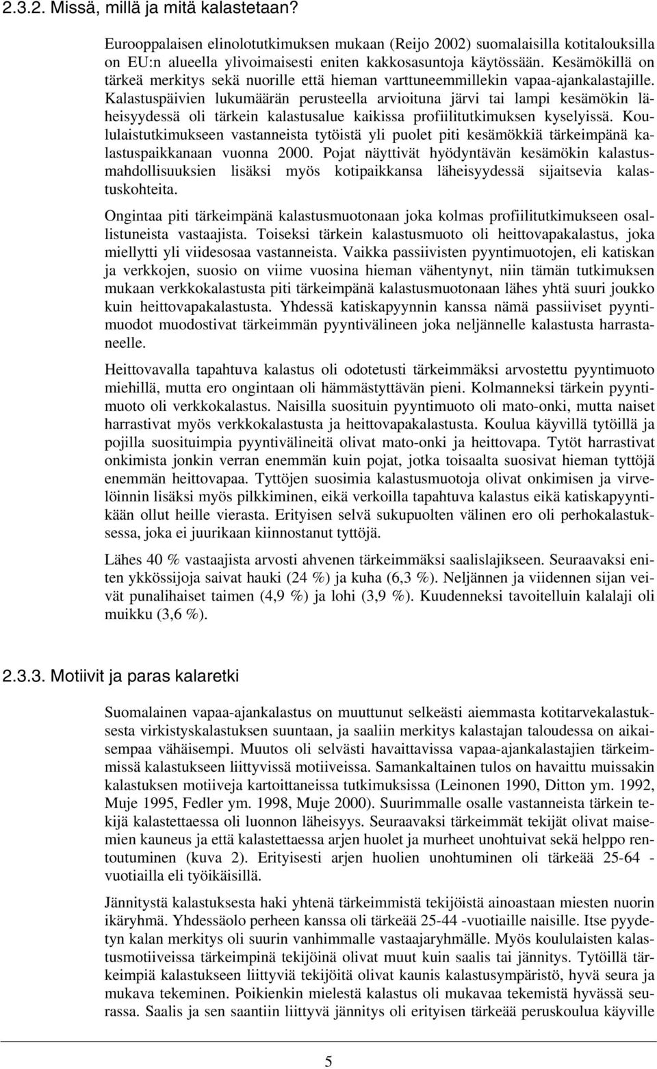 Kalastuspäivien lukumäärän perusteella arvioituna järvi tai lampi kesämökin läheisyydessä oli tärkein kalastusalue kaikissa profiilitutkimuksen kyselyissä.