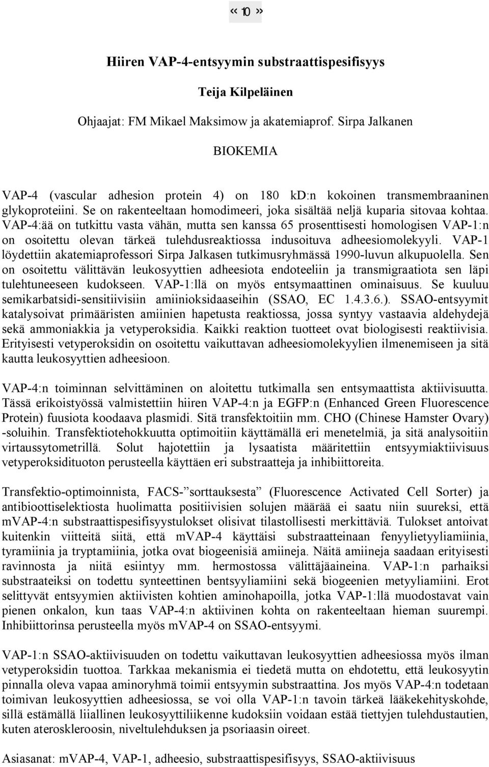 VAP 4:ää on tutkittu vasta vähän, mutta sen kanssa 65 prosenttisesti homologisen VAP 1:n on osoitettu olevan tärkeä tulehdusreaktiossa indusoituva adheesiomolekyyli.