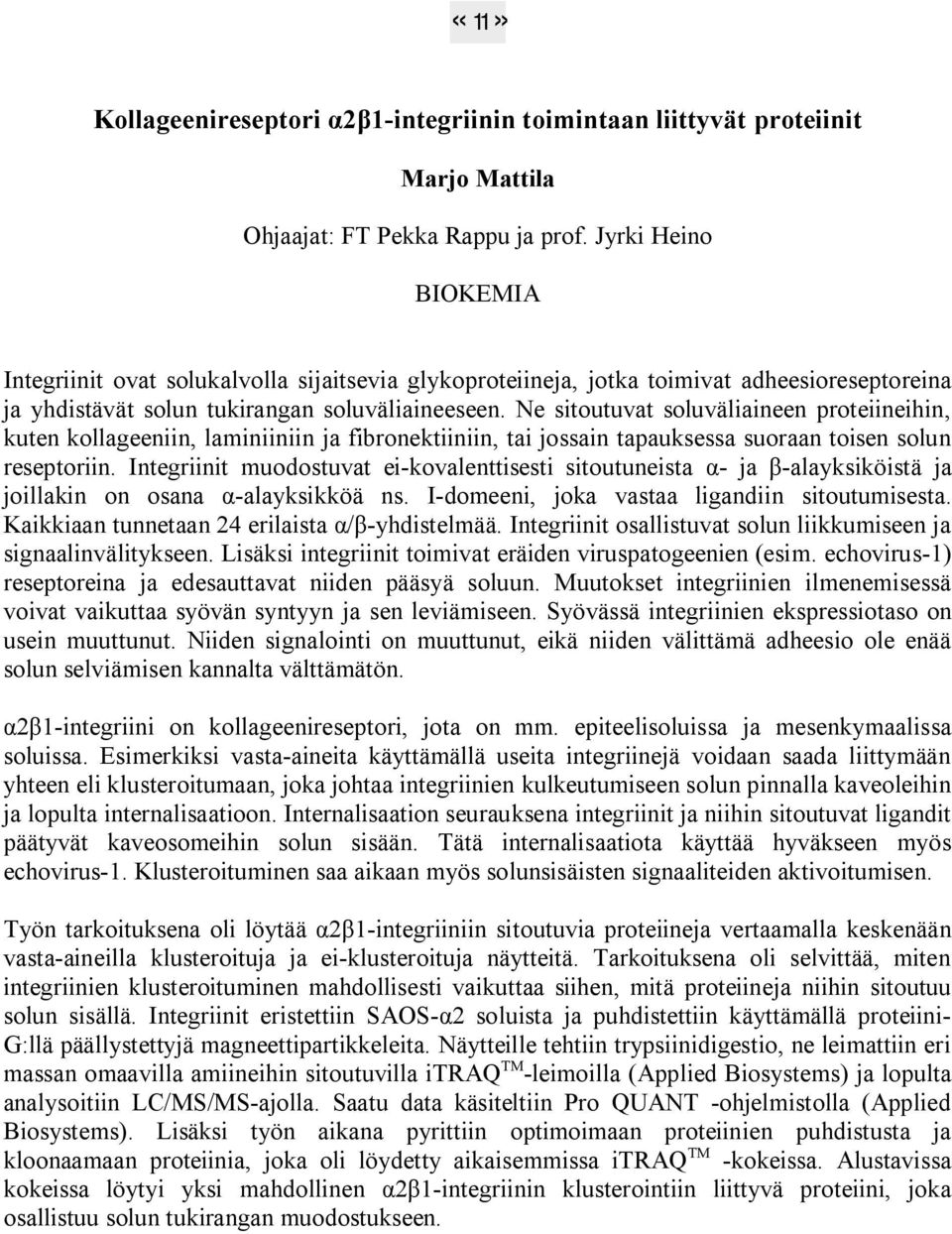 Ne sitoutuvat soluväliaineen proteiineihin, kuten kollageeniin, laminiiniin ja fibronektiiniin, tai jossain tapauksessa suoraan toisen solun reseptoriin.