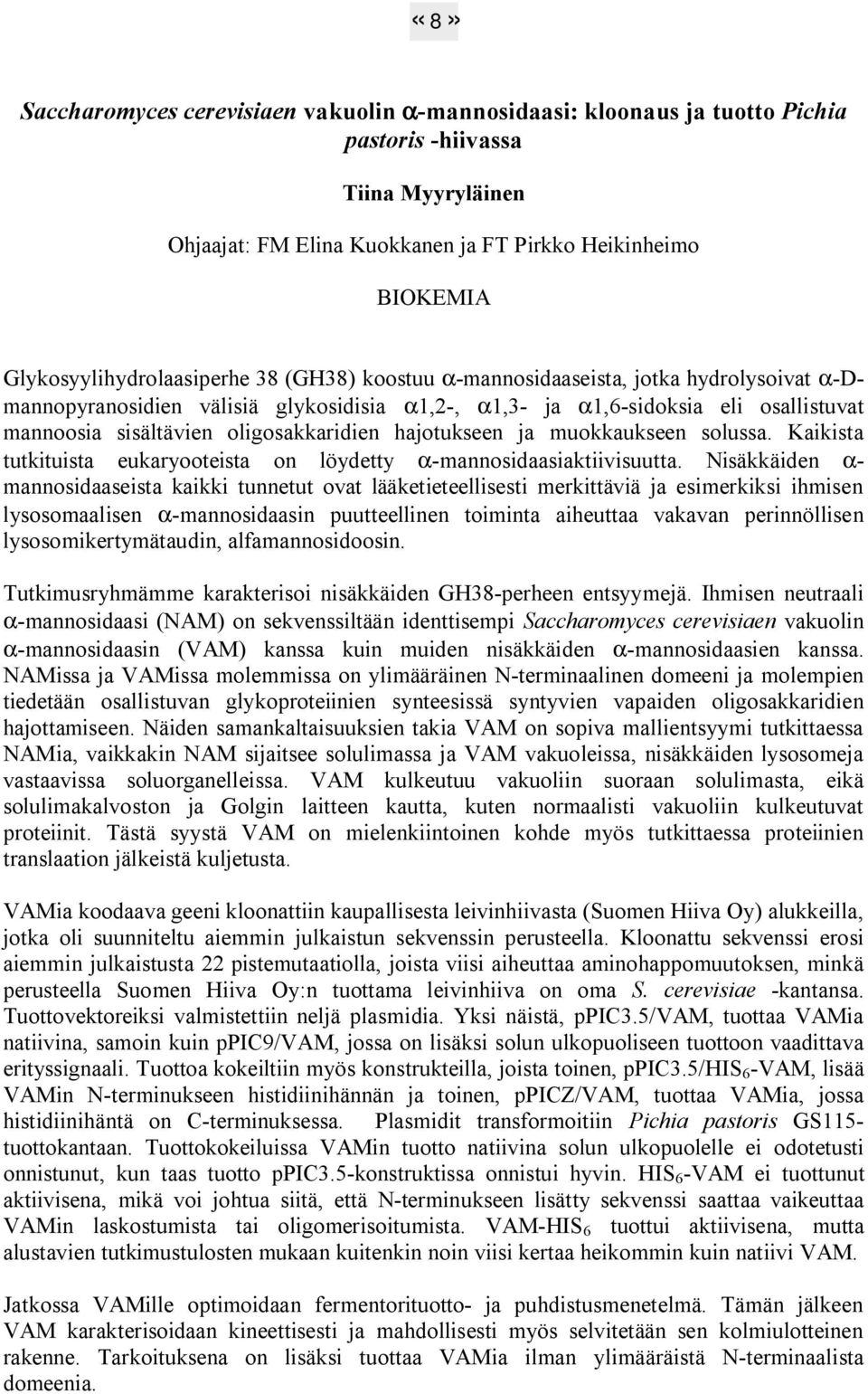 oligosakkaridien hajotukseen ja muokkaukseen solussa. Kaikista tutkituista eukaryooteista on löydetty α mannosidaasiaktiivisuutta.