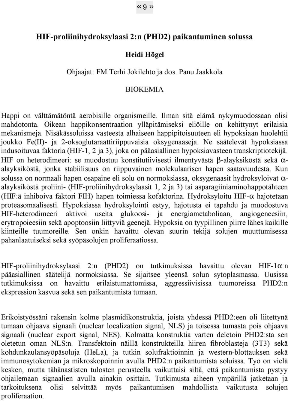 Nisäkässoluissa vasteesta alhaiseen happipitoisuuteen eli hypoksiaan huolehtii joukko Fe(II) ja 2 oksoglutaraattiriippuvaisia oksygenaaseja.