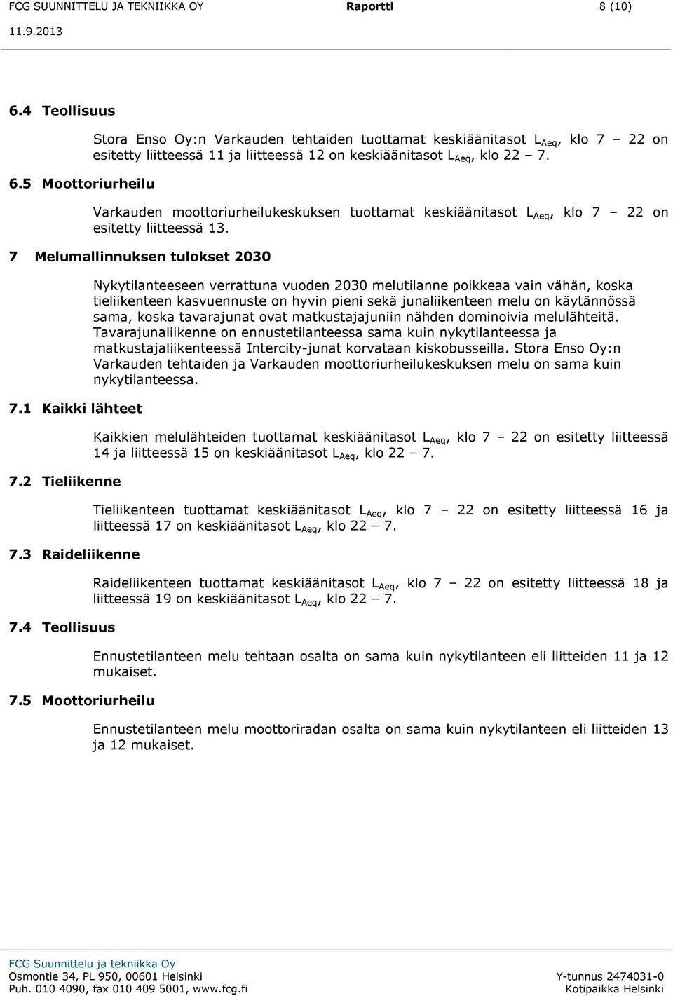 Varkauden moottoriurheilukeskuksen tuottamat keskiäänitasot L Aeq, klo 7 22 on esitetty liitteessä 13. 7 Melumallinnuksen tulokset 2030 7.1 Kaikki lähteet 7.2 Tieliikenne 7.3 Raideliikenne 7.