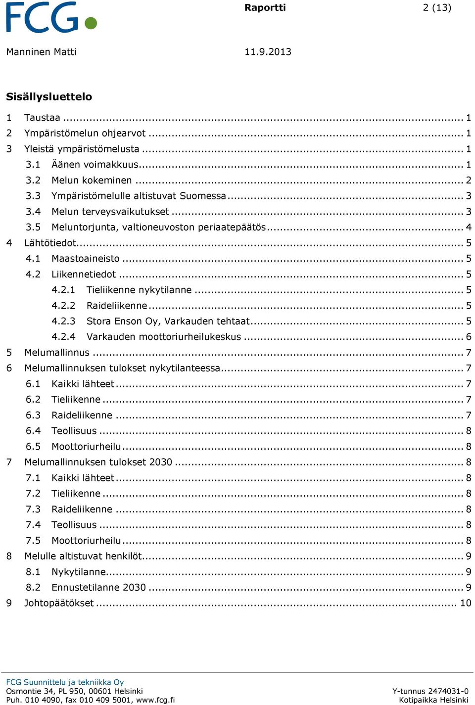 Liikennetiedot... 5 4.2.1 Tieliikenne nykytilanne... 5 4.2.2 Raideliikenne... 5 4.2.3 Stora Enson Oy, Varkauden tehtaat... 5 4.2.4 Varkauden moottoriurheilukeskus... 6 5 Melumallinnus.