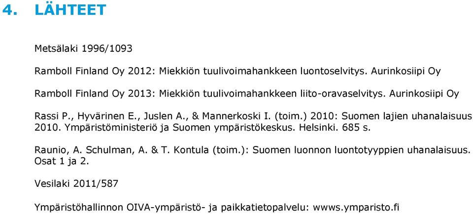 , & Mannerkoski I. (toim.) 2010: Suomen lajien uhanalaisuus 2010. Ympäristöministeriö ja Suomen ympäristökeskus. Helsinki. 685 s. Raunio, A.