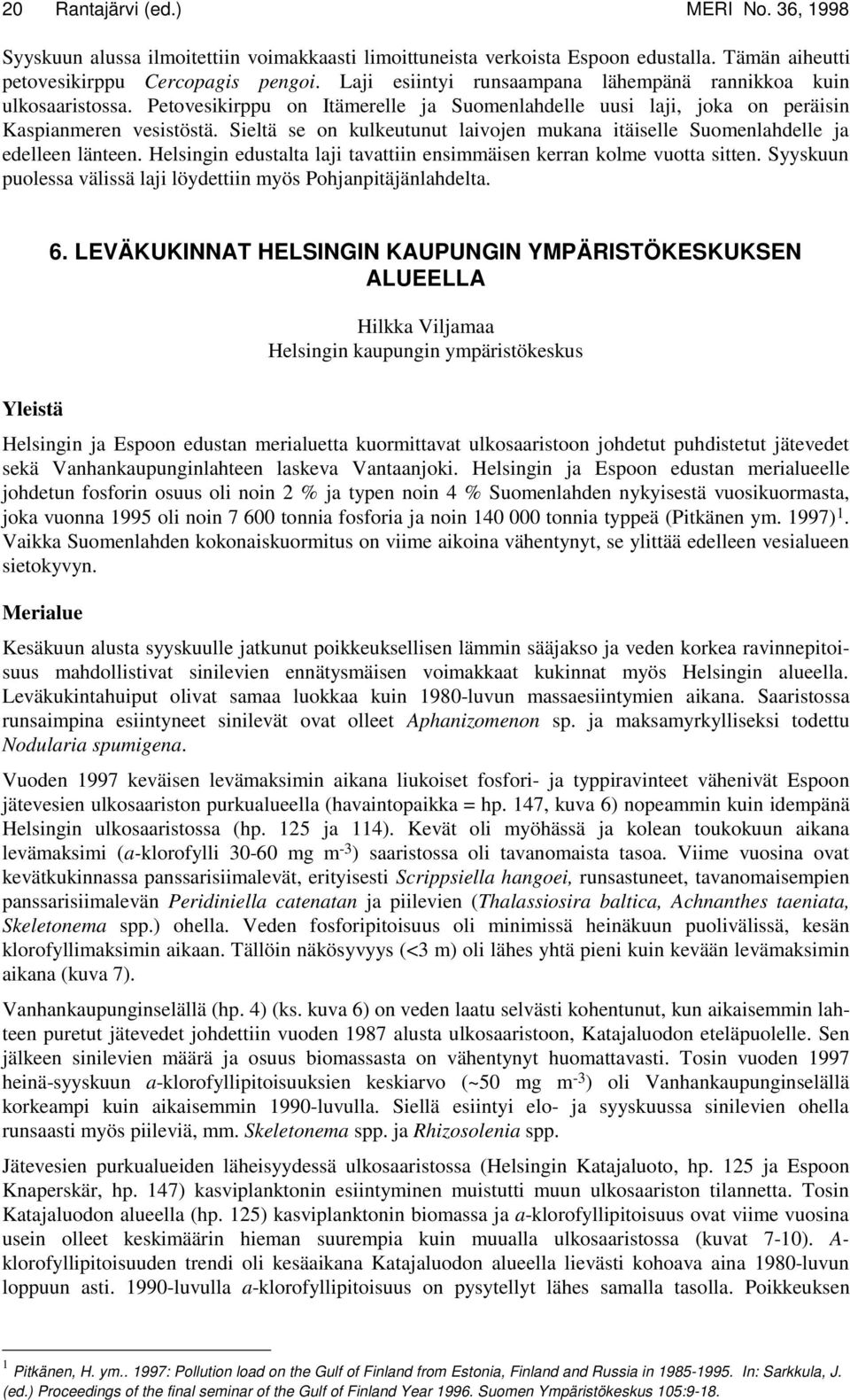 Sieltä se on kulkeutunut laivojen mukana itäiselle Suomenlahdelle ja edelleen länteen. Helsingin edustalta laji tavattiin ensimmäisen kerran kolme vuotta sitten.