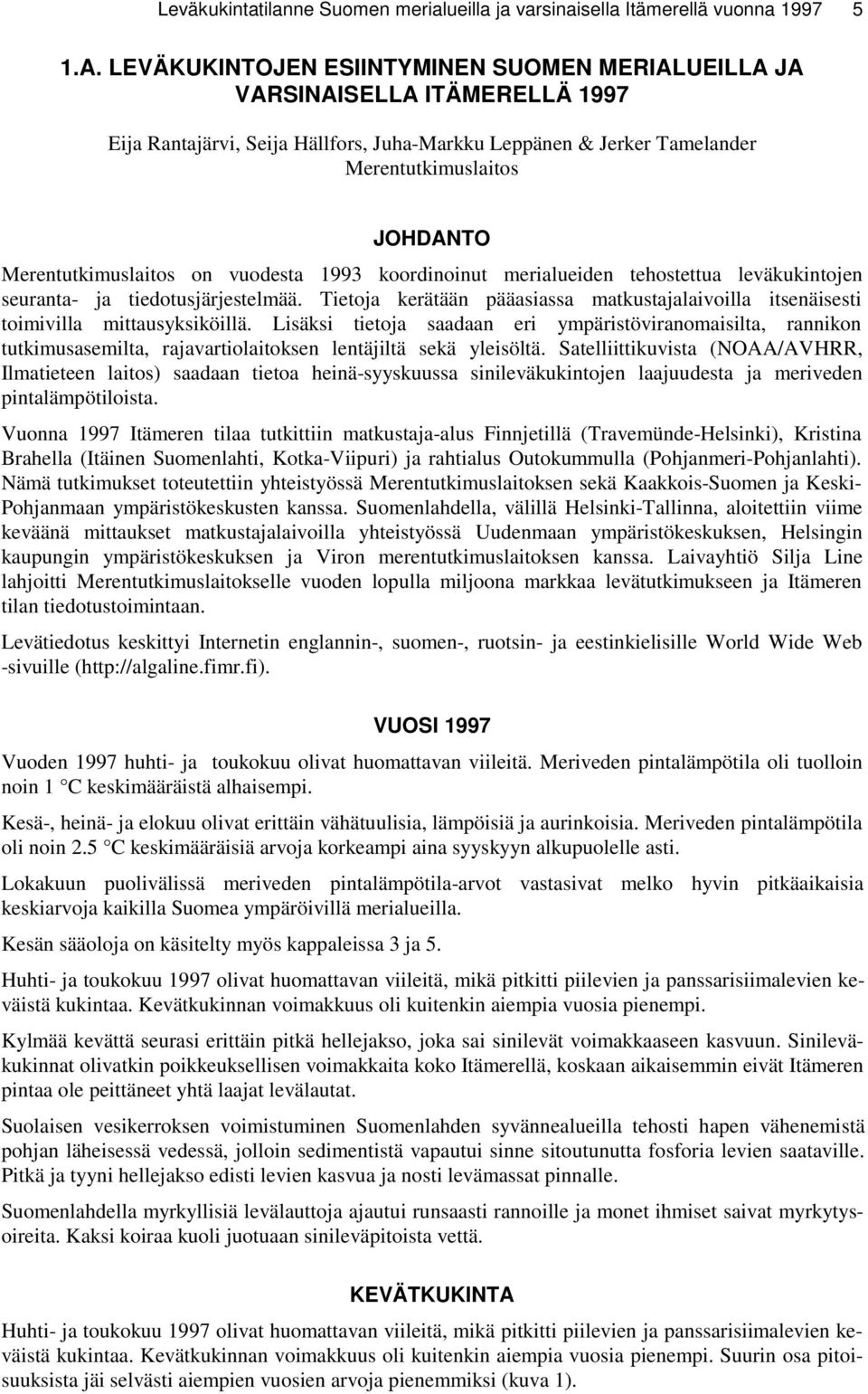 Merentutkimuslaitos on vuodesta 1993 koordinoinut merialueiden tehostettua leväkukintojen seuranta- ja tiedotusjärjestelmää.