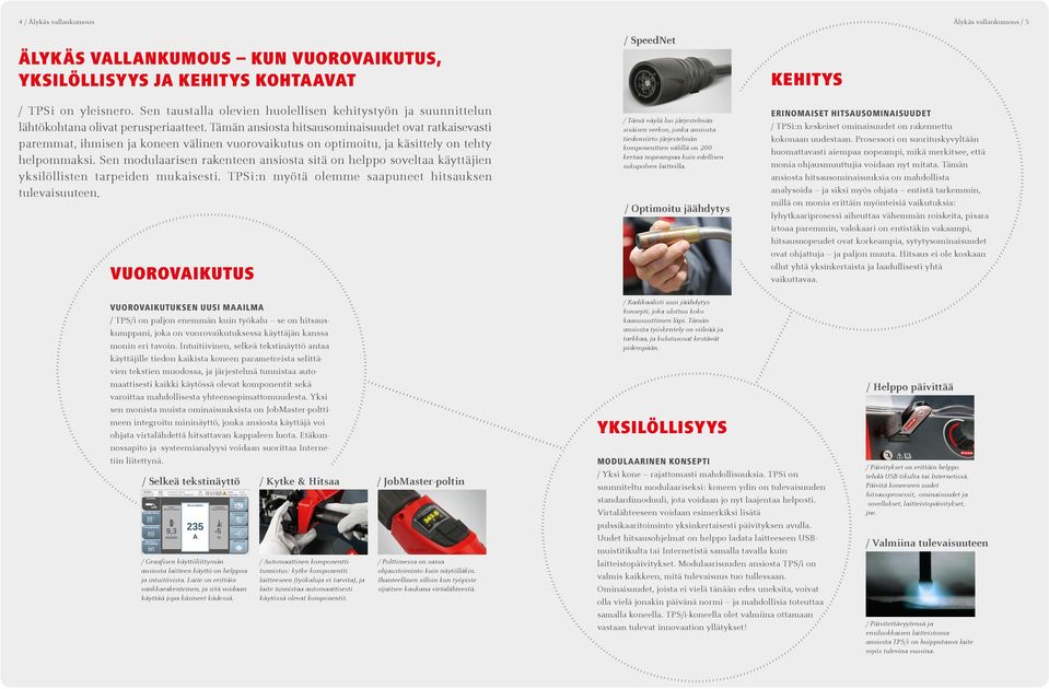 Tämän ansiosta hitsausominaisuudet ovat ratkaisevasti paremmat, ihmisen ja koneen välinen vuorovaikutus on optimoitu, ja käsittely on tehty helpommaksi.