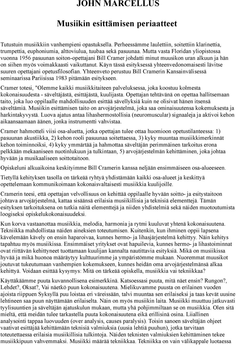 Mutta vasta Floridan yliopistossa vuonna 1956 pasuunan soiton-opettajani Bill Cramer johdatti minut muusikon uran alkuun ja hän on siihen myös voimakkaasti vaikuttanut.