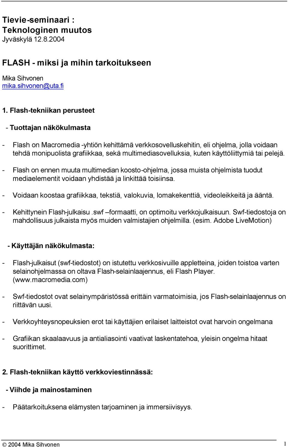 kuten käyttöliittymiä tai pelejä. - Flash on ennen muuta multimedian koosto-ohjelma, jossa muista ohjelmista tuodut mediaelementit voidaan yhdistää ja linkittää toisiinsa.