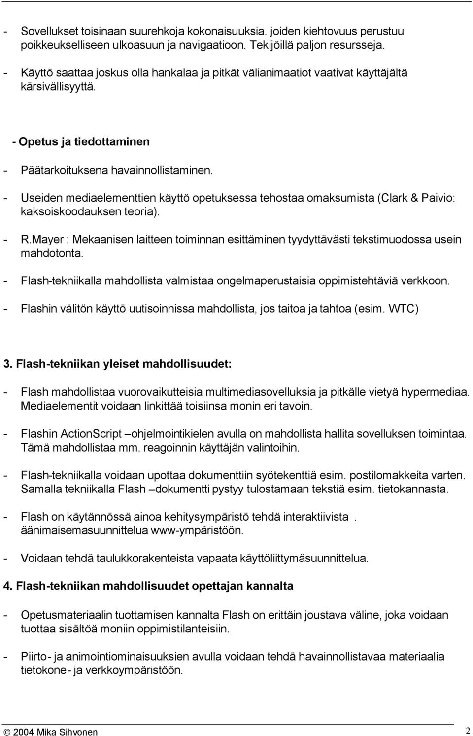 - Useiden mediaelementtien käyttö opetuksessa tehostaa omaksumista (Clark & Paivio: kaksoiskoodauksen teoria). - R.