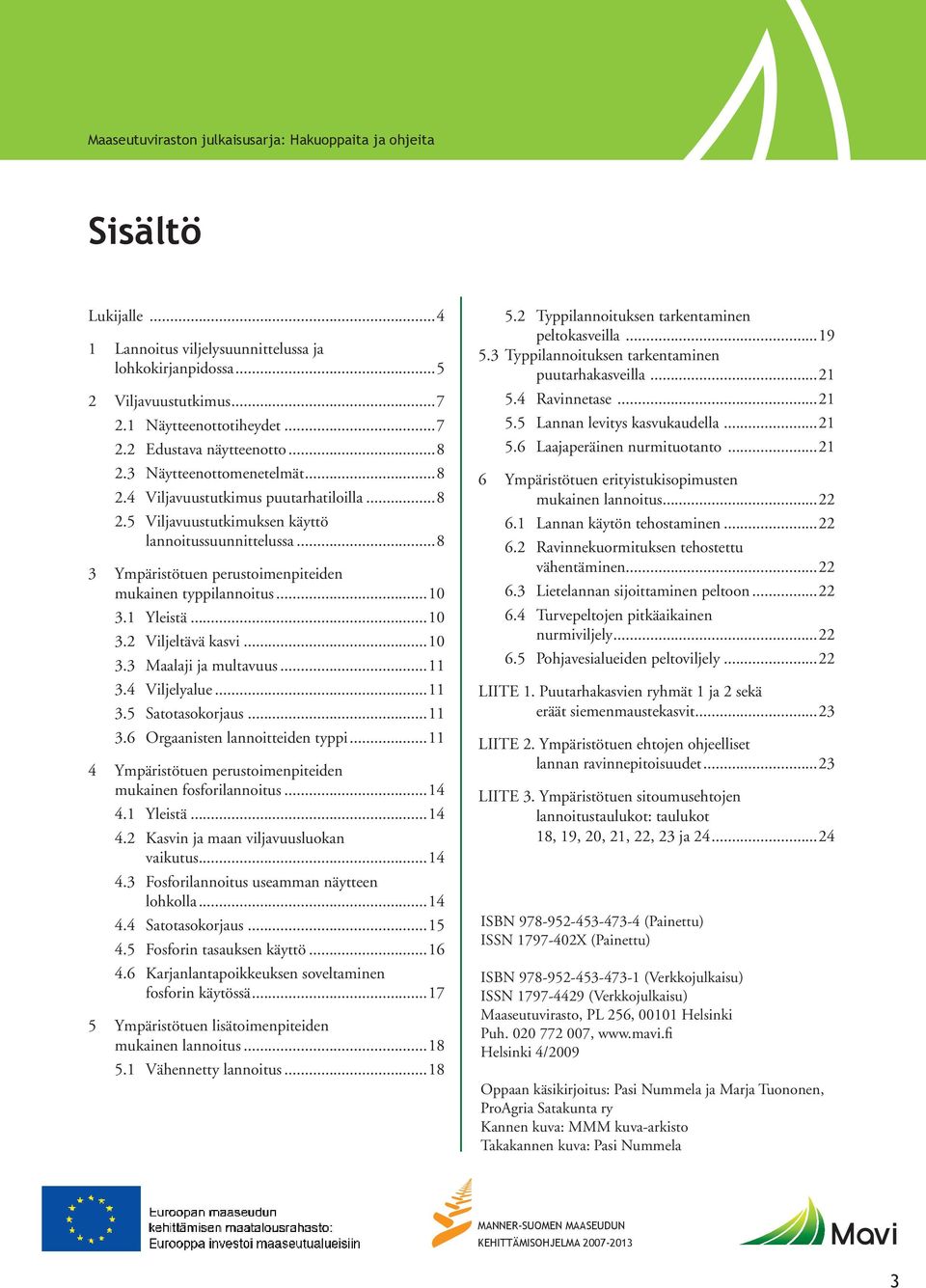 ..21 2.2 Edustava näytteenotto...8 2 Lajille ominainen käyttäytyminen... 5.6 Laajaperäinen nurmituotanto 6...21 2.3 Näytteenottomenetelmät...8 6 Ympäristötuen erityistukisopimusten 2.