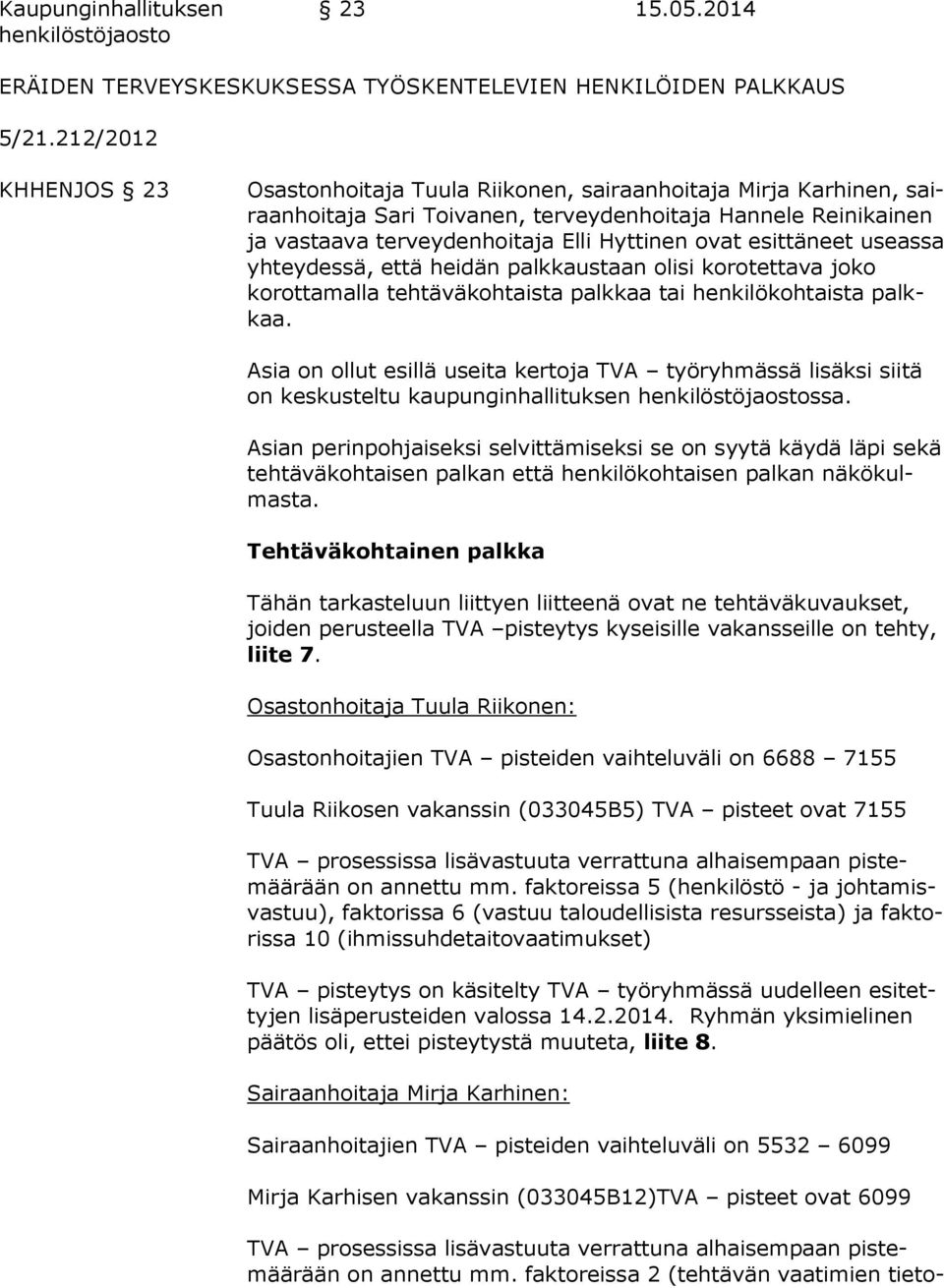 ovat esittäneet useas sa yhteydessä, että heidän palkkaustaan olisi korotettava jo ko korottamalla tehtäväkohtaista palkkaa tai henkilökohtaista palkkaa.