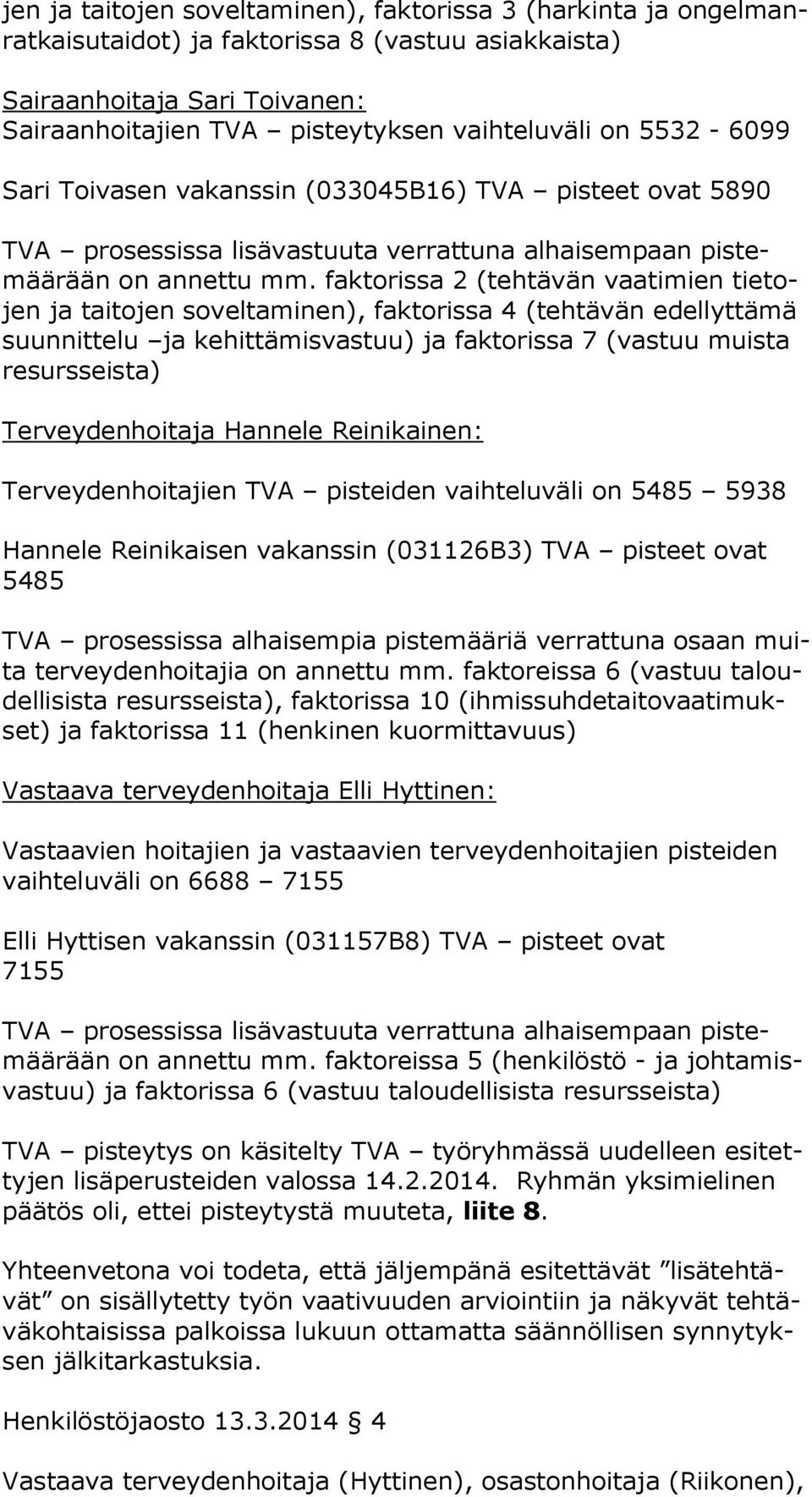 faktorissa 2 (tehtävän vaatimien tie tojen ja taitojen soveltaminen), faktorissa 4 (tehtävän edellyttämä suun nit te lu ja kehittämisvastuu) ja faktorissa 7 (vastuu muista re surs seis ta)