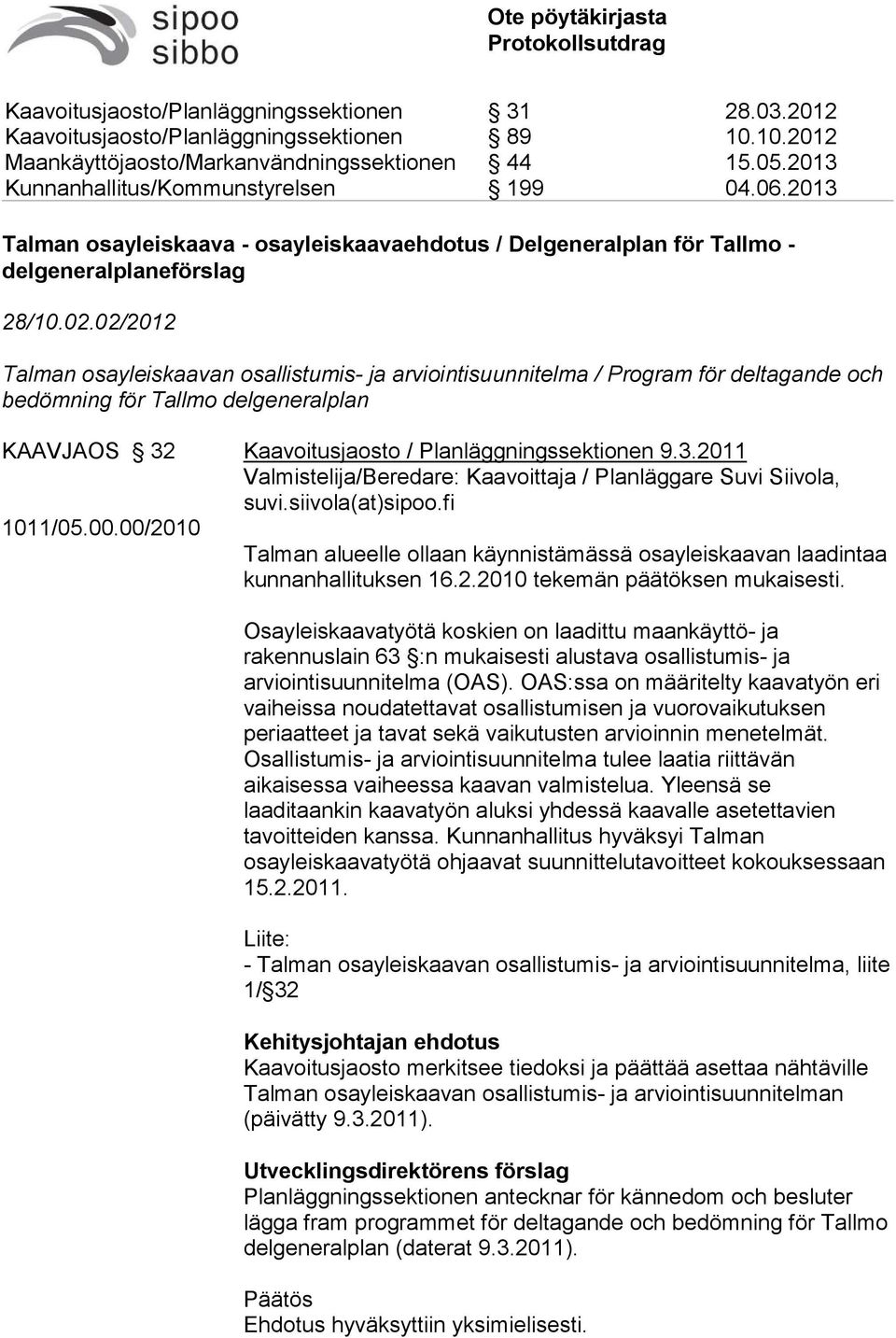 Kaavoitusjaosto / Planläggningssektionen 9.3.2011 Valmistelija/Beredare: Kaavoittaja / Planläggare Suvi Siivola, suvi.siivola(at)sipoo.fi 1011/05.00.