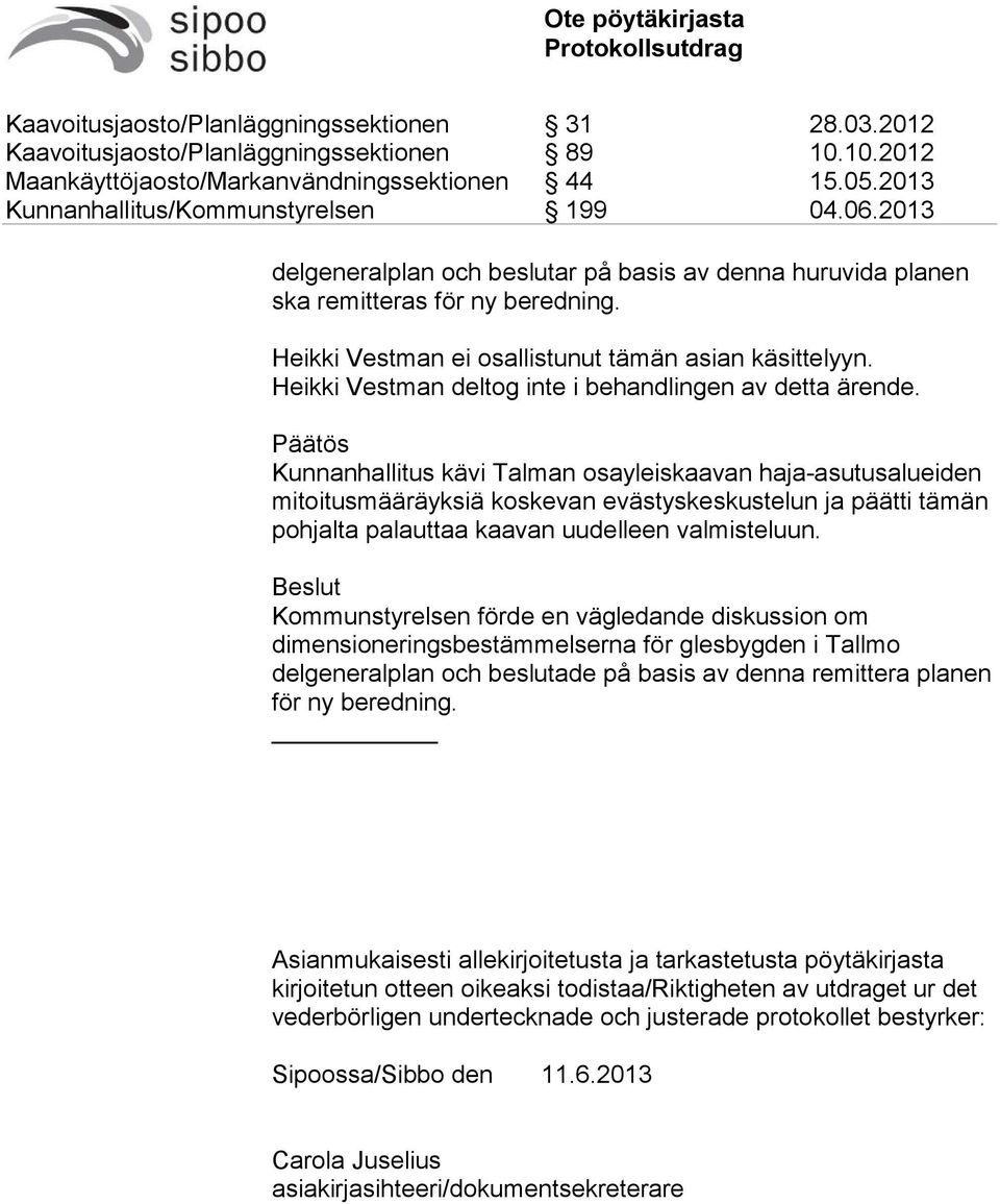 Päätös Kunnanhallitus kävi Talman osayleiskaavan haja-asutusalueiden mitoitusmääräyksiä koskevan evästyskeskustelun ja päätti tämän pohjalta palauttaa kaavan uudelleen valmisteluun.