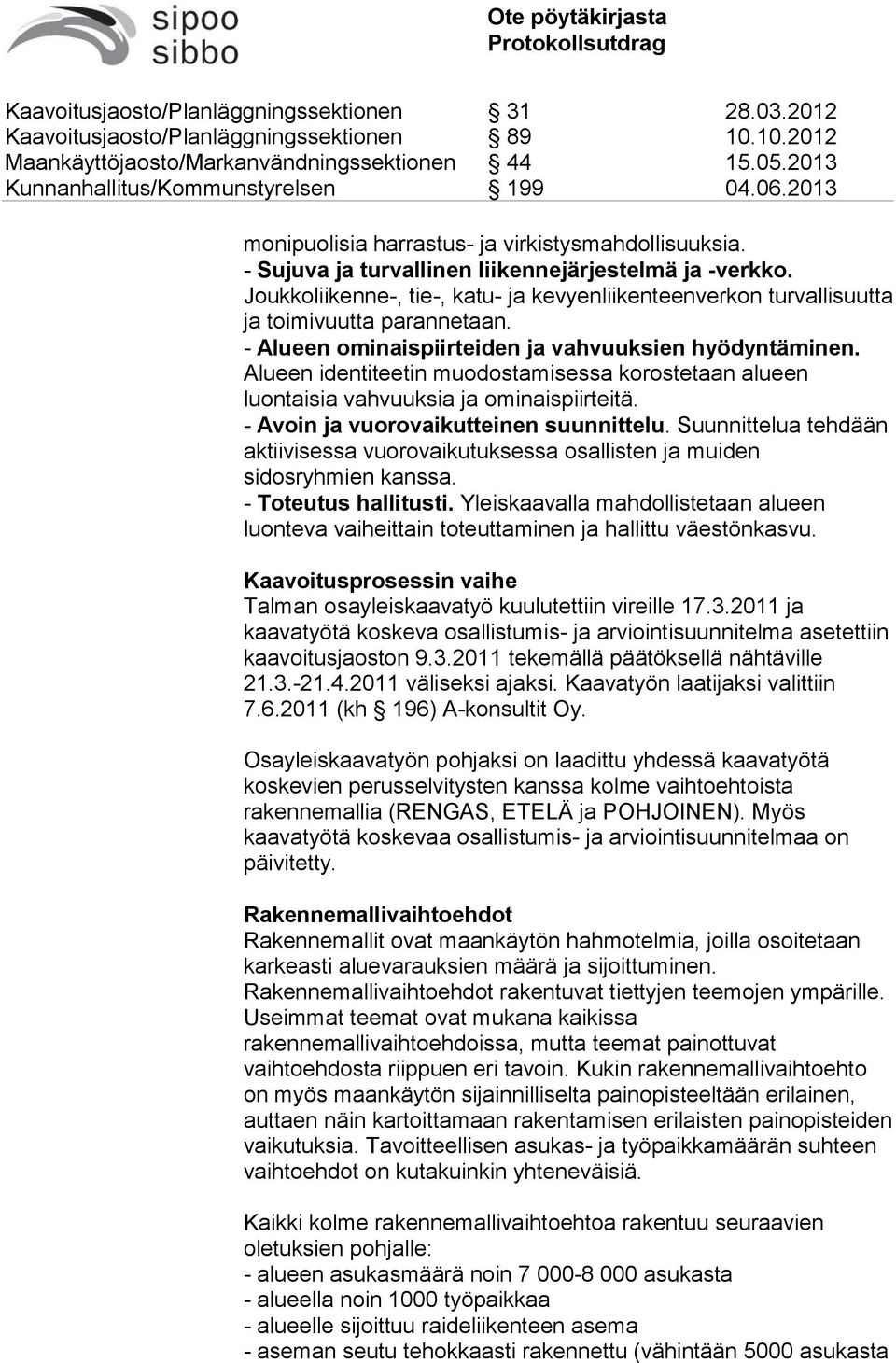 Alueen identiteetin muodostamisessa korostetaan alueen luontaisia vahvuuksia ja ominaispiirteitä. - Avoin ja vuorovaikutteinen suunnittelu.