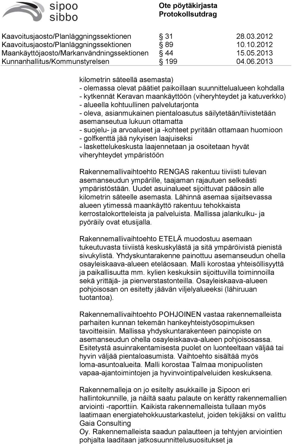 laskettelukeskusta laajennetaan ja osoitetaan hyvät viheryhteydet ympäristöön Rakennemallivaihtoehto RENGAS rakentuu tiiviisti tulevan asemanseudun ympärille, taajaman rajautuen selkeästi