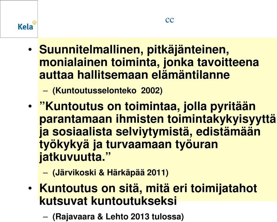 hallitsemaan elämäntilanne (Kuntoutusselonteko 2002) Kuntoutus on toimintaa, jolla pyritään parantamaan ihmisten