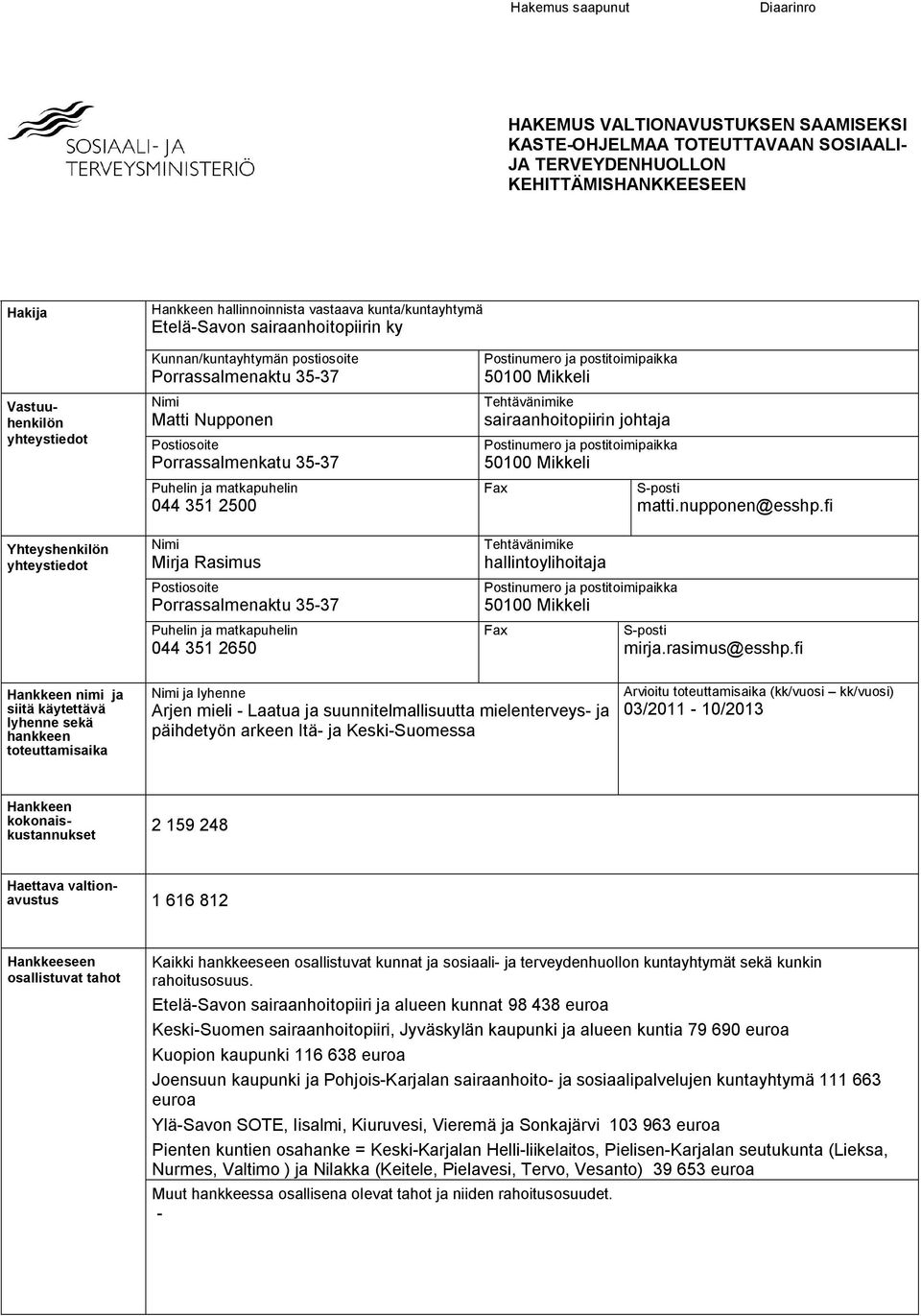 Porrassalmenkatu 35-37 Puhelin ja matkapuhelin 044 351 2500 Nimi Mirja Rasimus Postiosoite Porrassalmenaktu 35-37 Puhelin ja matkapuhelin 044 351 2650 Tehtävänimike sairaanhoitopiirin johtaja Fax