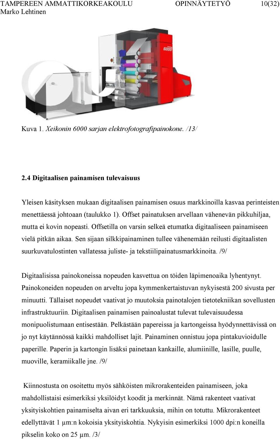 Offset painatuksen arvellaan vähenevän pikkuhiljaa, mutta ei kovin nopeasti. Offsetilla on varsin selkeä etumatka digitaaliseen painamiseen vielä pitkän aikaa.