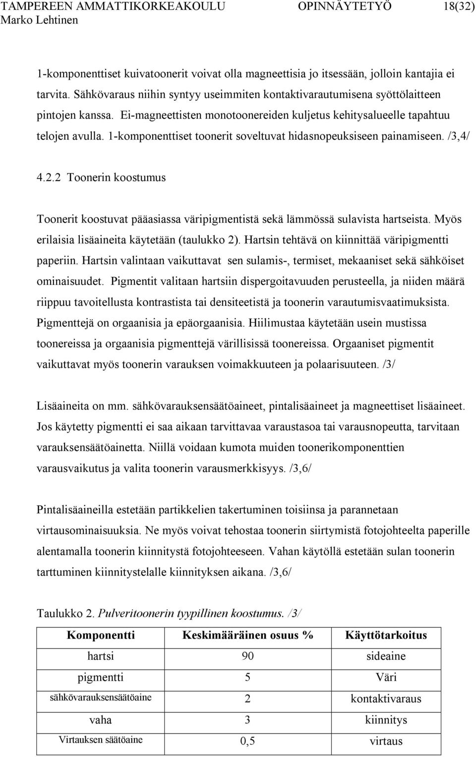 1-komponenttiset toonerit soveltuvat hidasnopeuksiseen painamiseen. /3,4/ 4.2.2 Toonerin koostumus Toonerit koostuvat pääasiassa väripigmentistä sekä lämmössä sulavista hartseista.