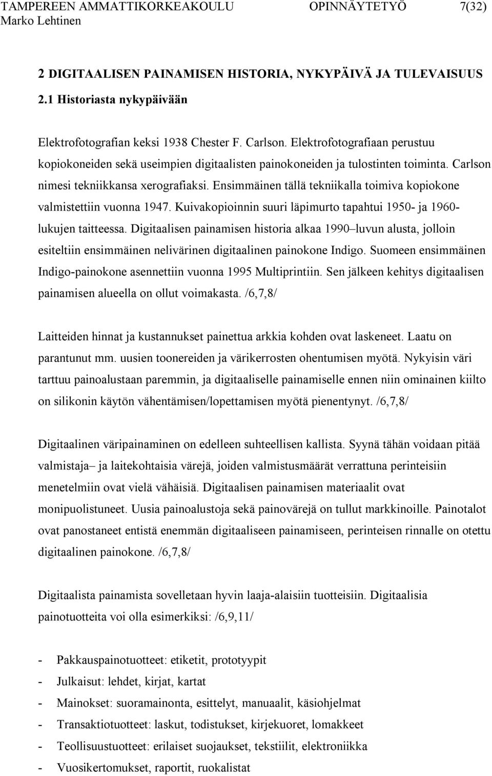 Ensimmäinen tällä tekniikalla toimiva kopiokone valmistettiin vuonna 1947. Kuivakopioinnin suuri läpimurto tapahtui 1950- ja 1960- lukujen taitteessa.