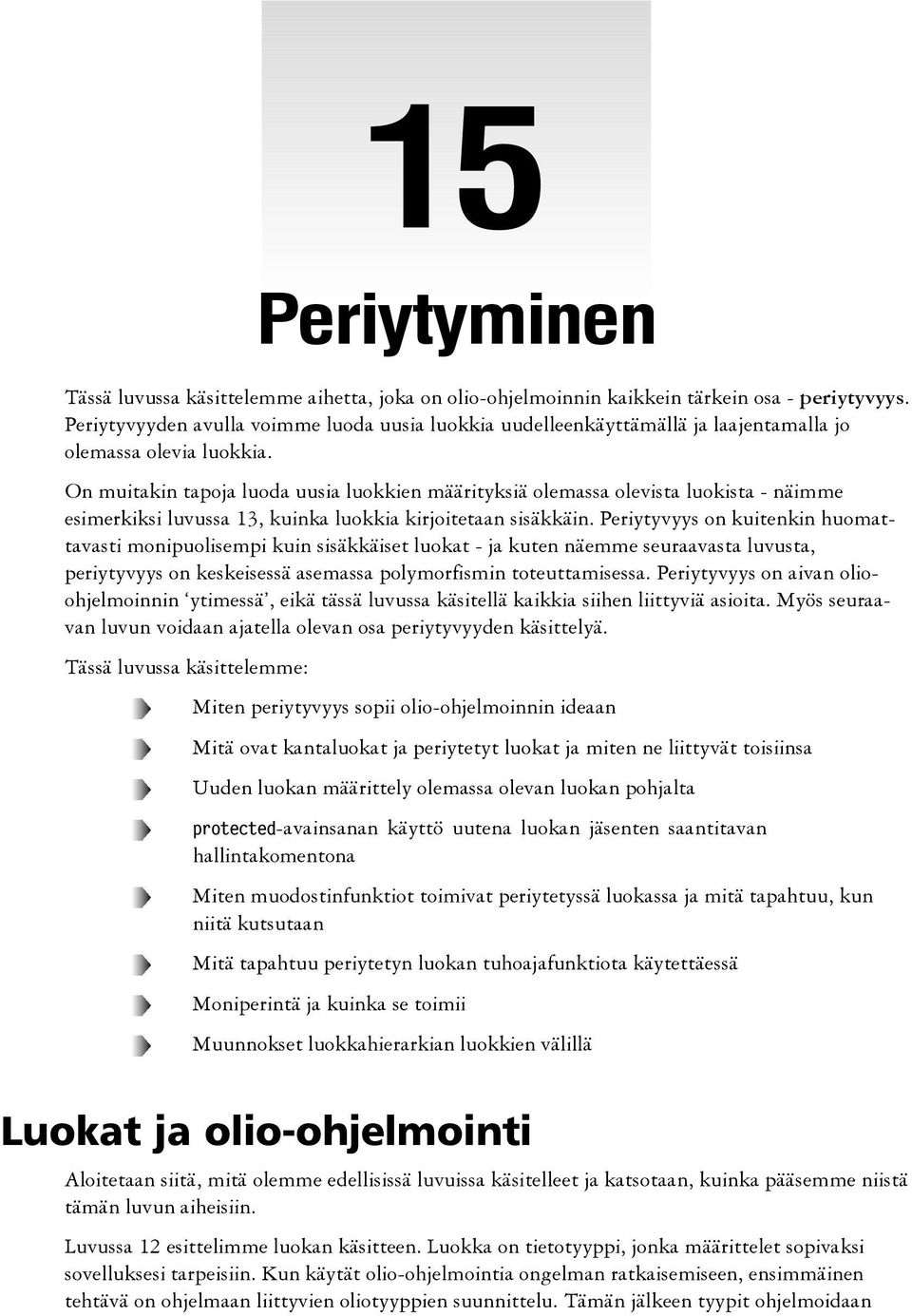 On muitakin tapoja luoda uusia luokkien määrityksiä olemassa olevista luokista - näimme esimerkiksi luvussa 13, kuinka luokkia kirjoitetaan sisäkkäin.