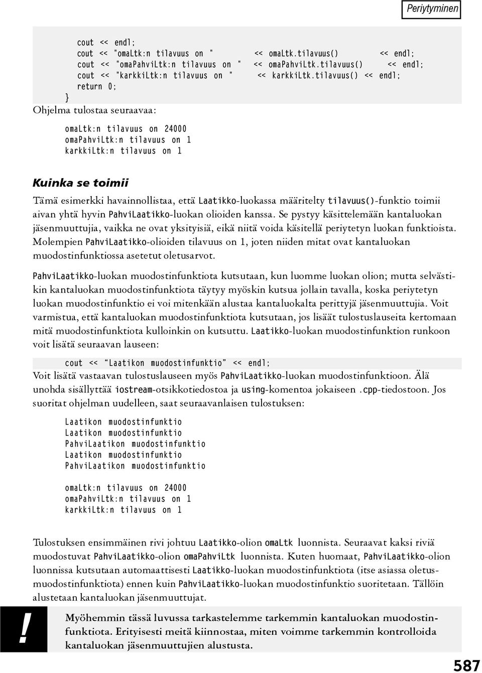 tilavuus() << endl; return 0; Ohjelma tulostaa seuraavaa: omaltk:n tilavuus on 24000 omapahviltk:n tilavuus on 1 karkkiltk:n tilavuus on 1 Kuinka se toimii Tämä esimerkki havainnollistaa, että