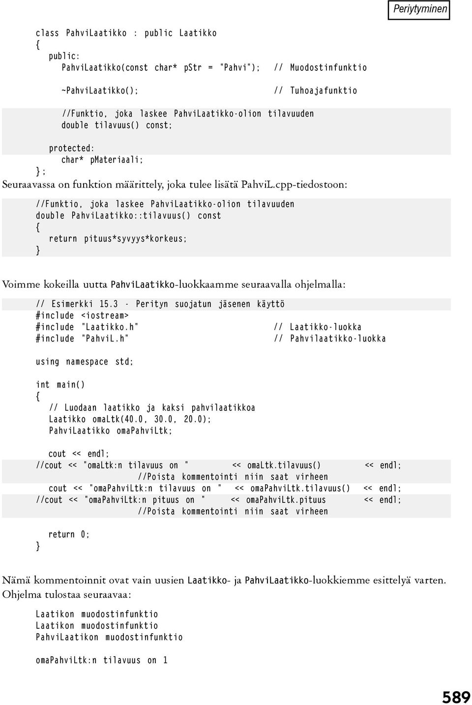 cpp-tiedostoon: //Funktio, joka laskee PahviLaatikko-olion tilavuuden double PahviLaatikko::tilavuus() const return pituus*syvyys*korkeus; Voimme kokeilla uutta PahviLaatikko-luokkaamme seuraavalla