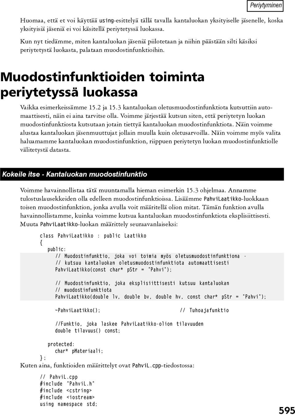 Muodostinfunktioiden toiminta periytetyssä luokassa Vaikka esimerkeissämme 15.2 ja 15.3 kantaluokan oletusmuodostinfunktiota kutsuttiin automaattisesti, näin ei aina tarvitse olla.