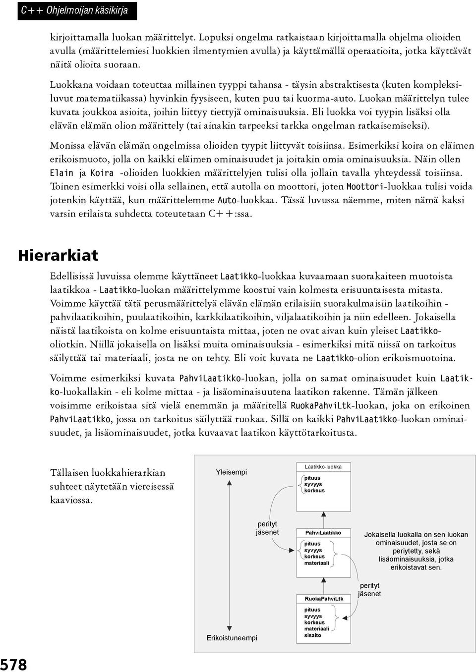 Luokkana voidaan toteuttaa millainen tyyppi tahansa - täysin abstraktisesta (kuten kompleksiluvut matematiikassa) hyvinkin fyysiseen, kuten puu tai kuorma-auto.