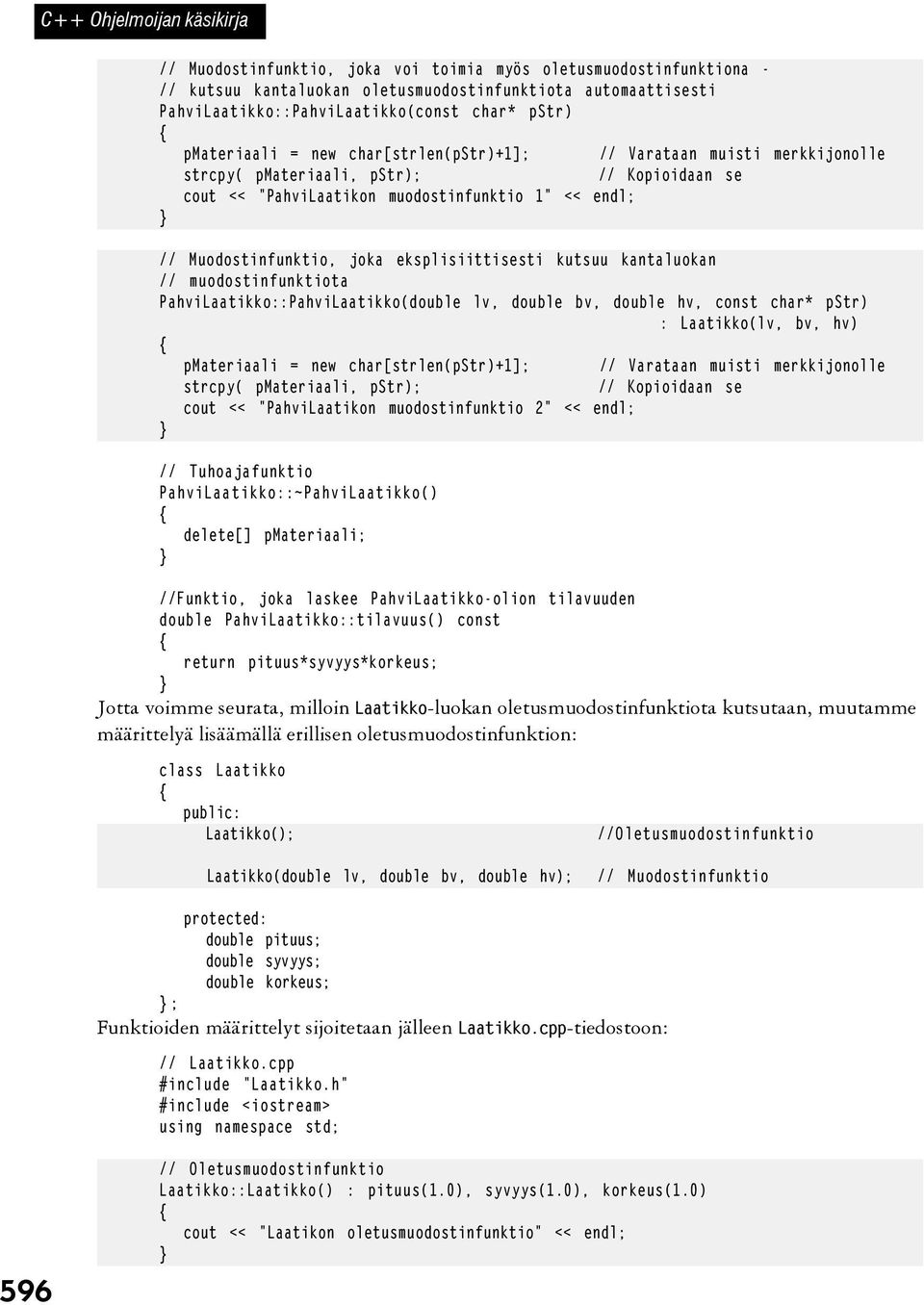 joka eksplisiittisesti kutsuu kantaluokan // muodostinfunktiota PahviLaatikko::PahviLaatikko(double lv, double bv, double hv, const char* pstr) : Laatikko(lv, bv, hv) pmateriaali = new