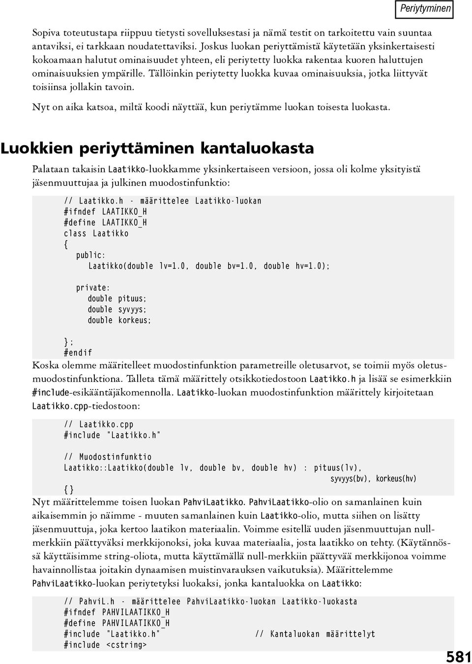 Tällöinkin periytetty luokka kuvaa ominaisuuksia, jotka liittyvät toisiinsa jollakin tavoin. Nyt on aika katsoa, miltä koodi näyttää, kun periytämme luokan toisesta luokasta.