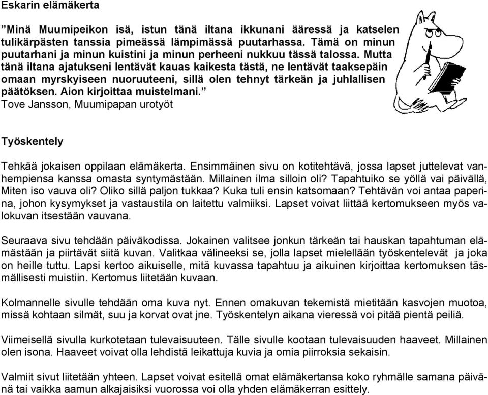 Mutta tänä iltana ajatukseni lentävät kauas kaikesta tästä, ne lentävät taaksepäin omaan myrskyiseen nuoruuteeni, sillä olen tehnyt tärkeän ja juhlallisen päätöksen. Aion kirjoittaa muistelmani.