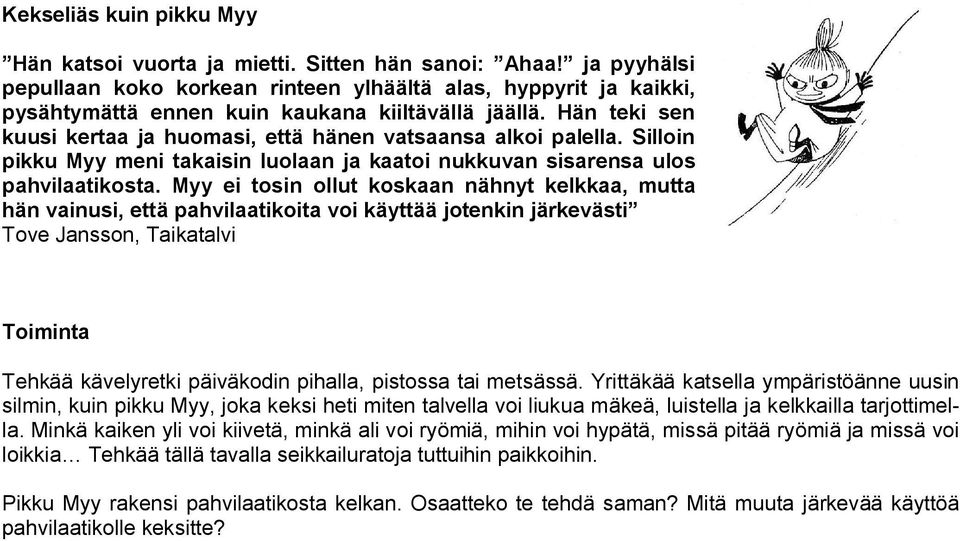 Hän teki sen kuusi kertaa ja huomasi, että hänen vatsaansa alkoi palella. Silloin pikku Myy meni takaisin luolaan ja kaatoi nukkuvan sisarensa ulos pahvilaatikosta.