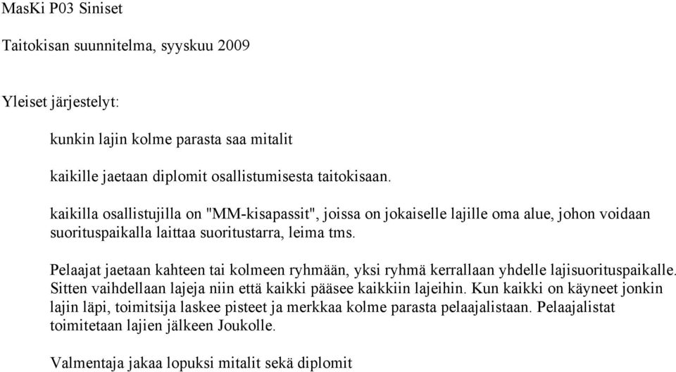 Pelaajat jaetaan kahteen tai kolmeen ryhmään, yksi ryhmä kerrallaan yhdelle lajisuorituspaikalle. Sitten vaihdellaan lajeja niin että kaikki pääsee kaikkiin lajeihin.