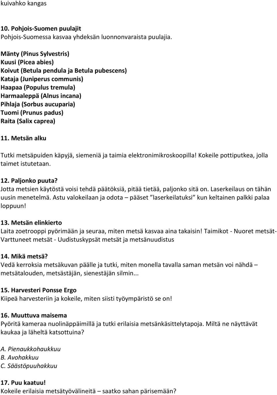 Tuomi (Prunus padus) Raita (Salix caprea) 11. Metsän alku Tutki metsäpuiden käpyjä, siemeniä ja taimia elektronimikroskoopilla! Kokeile pottiputkea, jolla taimet istutetaan. 12. Paljonko puuta?