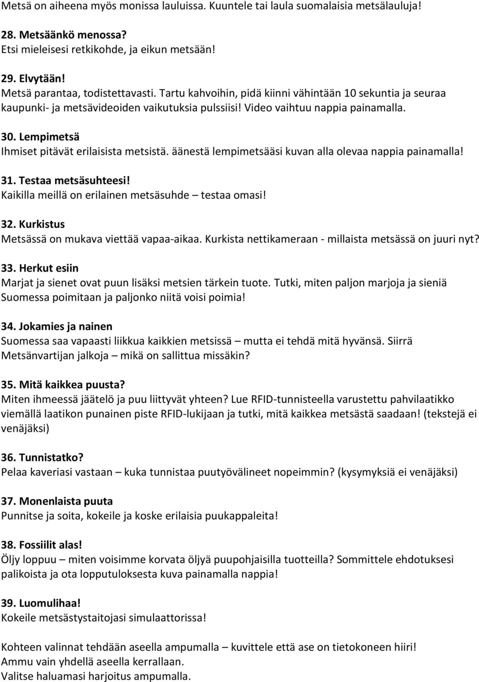 Lempimetsä Ihmiset pitävät erilaisista metsistä. äänestä lempimetsääsi kuvan alla olevaa nappia painamalla! 31. Testaa metsäsuhteesi! Kaikilla meillä on erilainen metsäsuhde testaa omasi! 32.