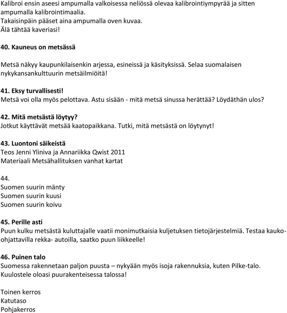 Astu sisään - mitä metsä sinussa herättää? Löydäthän ulos? 42. Mitä metsästä löytyy? Jotkut käyttävät metsää kaatopaikkana. Tutki, mitä metsästä on löytynyt! 43.