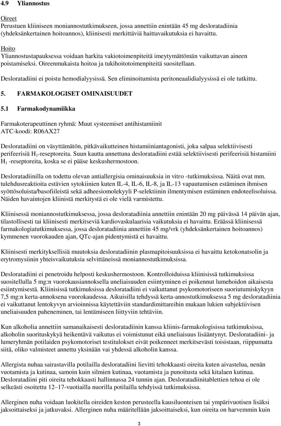 Desloratadiini ei poistu hemodialyysissä. Sen eliminoitumista peritoneaalidialyysissä ei ole tutkittu. 5. FARMAKOLOGISET OMINAISUUDET 5.
