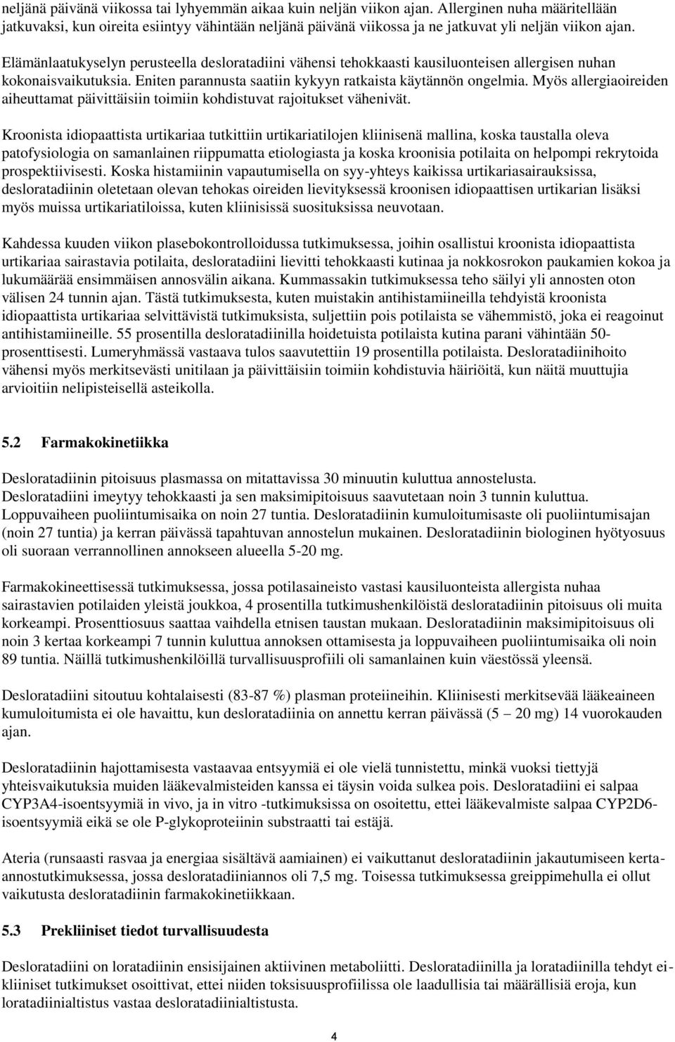 Elämänlaatukyselyn perusteella desloratadiini vähensi tehokkaasti kausiluonteisen allergisen nuhan kokonaisvaikutuksia. Eniten parannusta saatiin kykyyn ratkaista käytännön ongelmia.