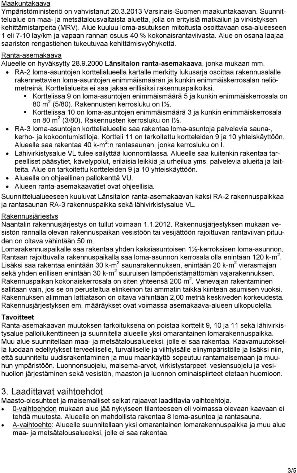 Alue kuuluu loma-asutuksen mitoitusta osoittavaan osa-alueeseen 1 eli 7-10 lay/km ja vapaan rannan osuus 40 % kokonaisrantaviivasta.