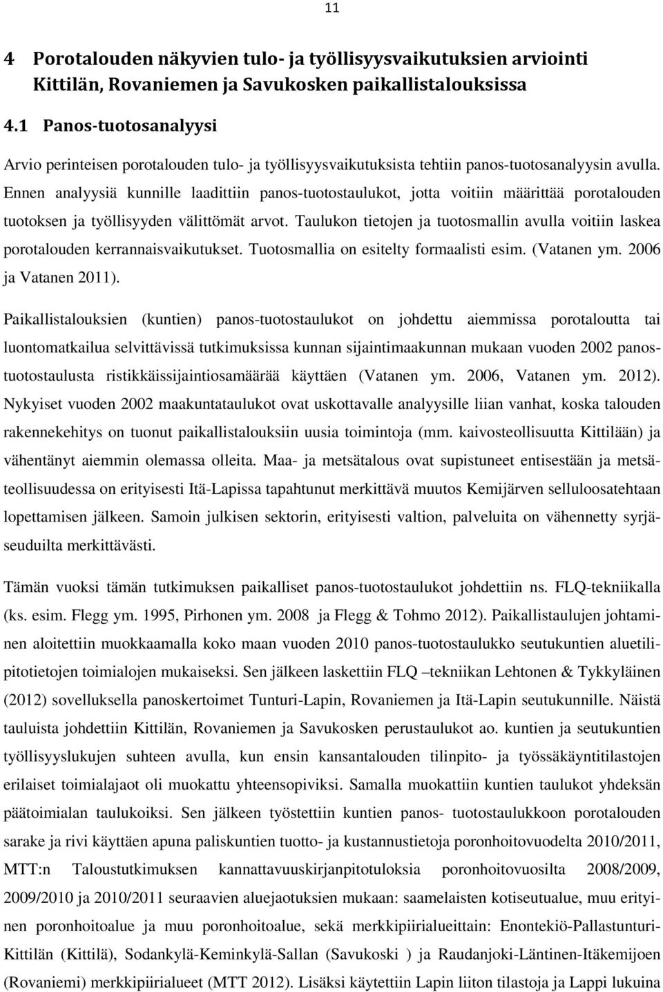 Ennen analyysiä kunnille laadittiin panos-tuotostaulukot, jotta voitiin määrittää porotalouden tuotoksen ja työllisyyden välittömät arvot.