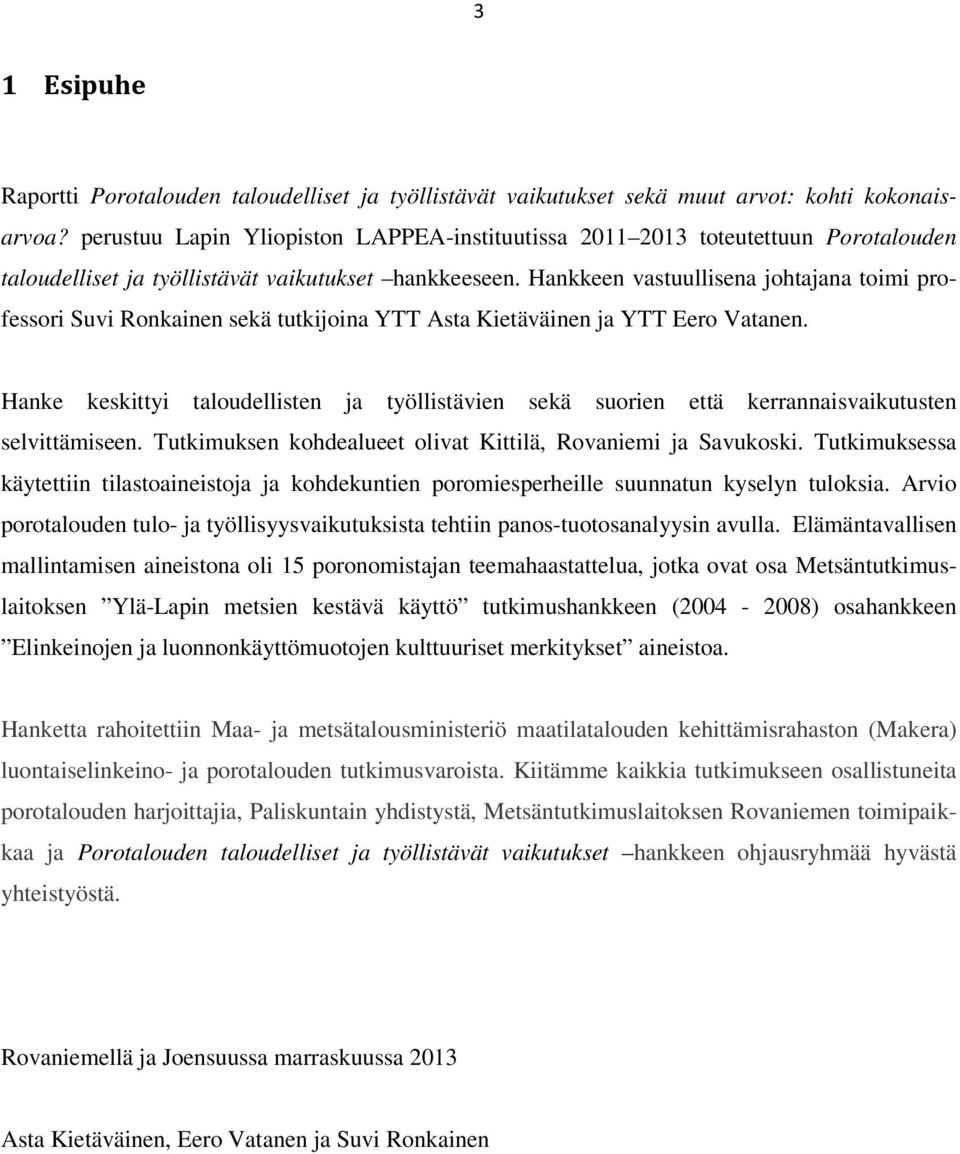 Hankkeen vastuullisena johtajana toimi professori Suvi Ronkainen sekä tutkijoina YTT Asta Kietäväinen ja YTT Eero Vatanen.