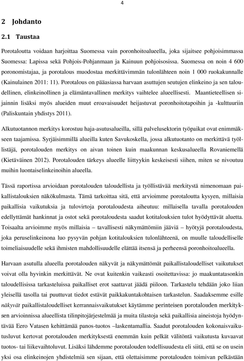 Porotalous on pääasiassa harvaan asuttujen seutujen elinkeino ja sen taloudellinen, elinkeinollinen ja elämäntavallinen merkitys vaihtelee alueellisesti.