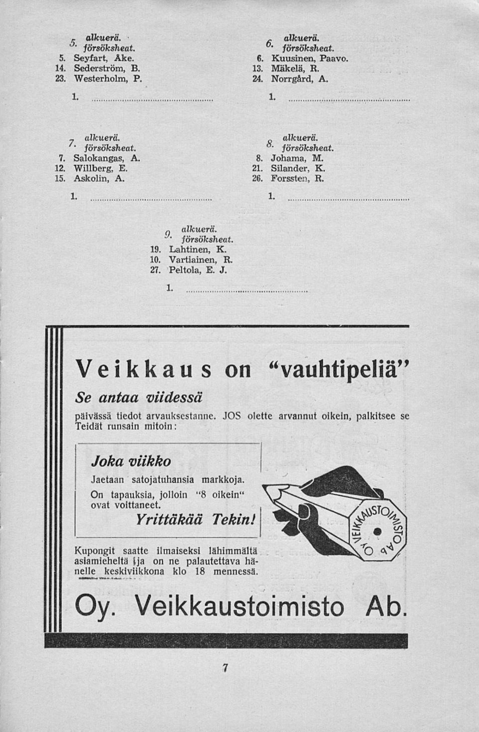 On tapauksia, jolloin "8 oikein" ovat voittaneet. Yrittäkää Tekin! "vauhtipeliä" päivässä tiedot arvauksestanne.