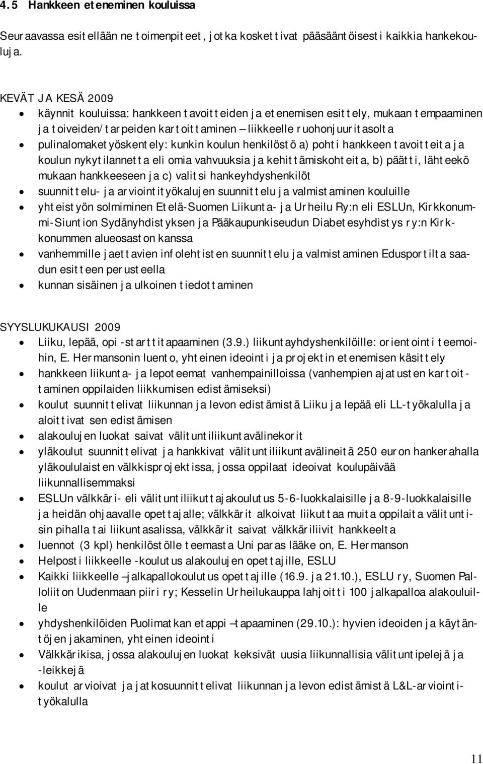 kunkin koulun henkilöstö a) pohti hankkeen tavoitteita ja koulun nykytilannetta eli omia vahvuuksia ja kehittämiskohteita, b) päätti, lähteekö mukaan hankkeeseen ja c) valitsi hankeyhdyshenkilöt