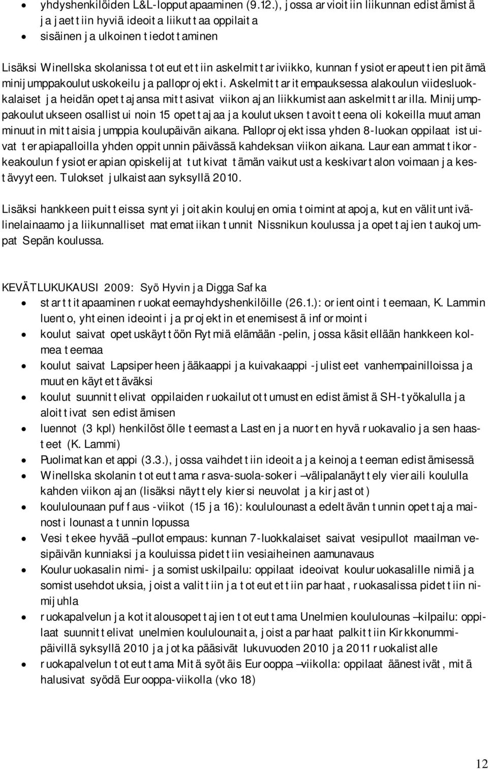 fysioterapeuttien pitämä minijumppakoulutuskokeilu ja palloprojekti. Askelmittaritempauksessa alakoulun viidesluokkalaiset ja heidän opettajansa mittasivat viikon ajan liikkumistaan askelmittarilla.