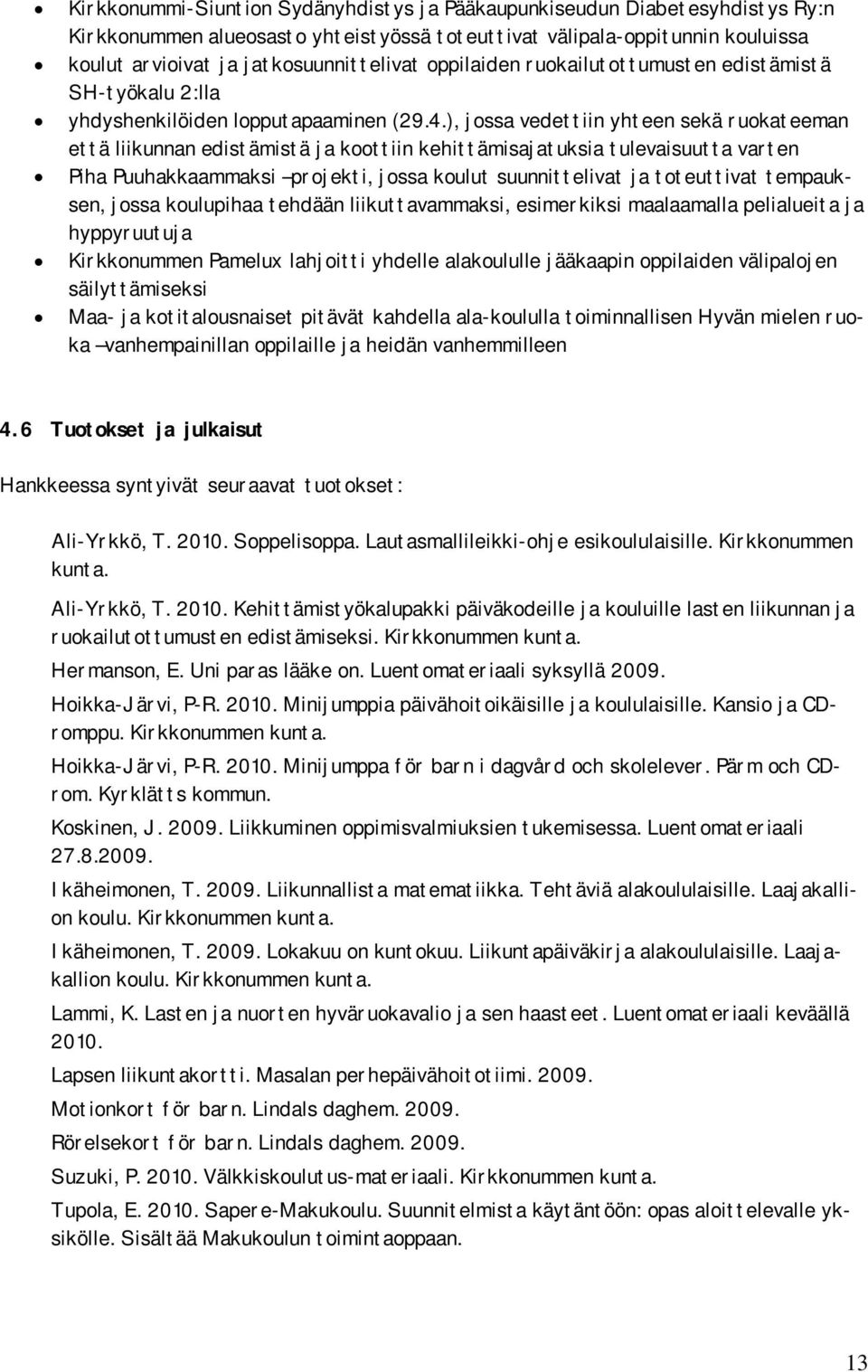 ), jossa vedettiin yhteen sekä ruokateeman että liikunnan edistämistä ja koottiin kehittämisajatuksia tulevaisuutta varten Piha Puuhakkaammaksi projekti, jossa koulut suunnittelivat ja toteuttivat